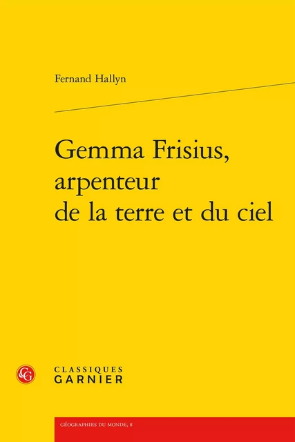 Gemma Frisius, arpenteur de la terre et du ciel - Fernand Hallyn - CLASSIQ GARNIER