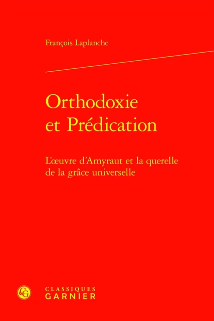 Orthodoxie et Prédication - François Laplanche - CLASSIQ GARNIER