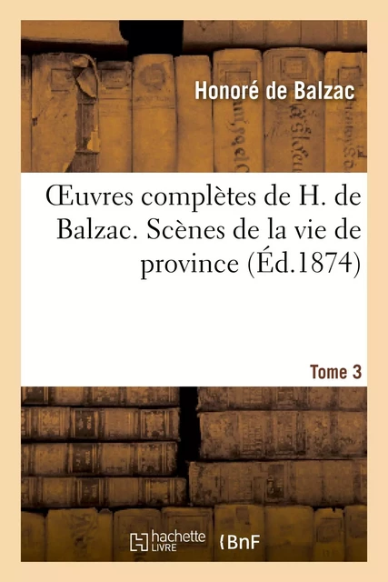 Oeuvres complètes de H. de Balzac. Scènes de la vie de province. T3. Les rivalités: La vieille fille - Honoré de Balzac - HACHETTE BNF