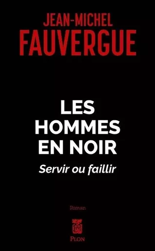 Les hommes en noirs - Servir ou faillir - Jean-Michel Fauvergue - Place des éditeurs