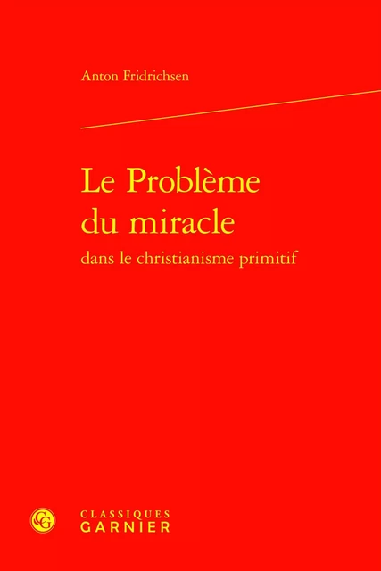 Le Problème du miracle dans le christianisme primitif - Anton Fridrichsen - CLASSIQ GARNIER