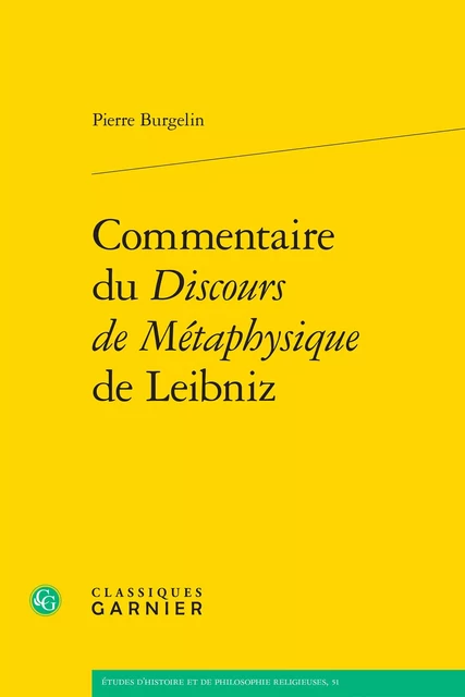 Commentaire du Discours de Métaphysique de Leibniz - Pierre Burgelin - CLASSIQ GARNIER