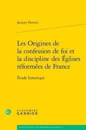 Les Origines de la confession de foi et la discipline des Églises réformées de France