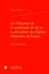 Les Origines de la confession de foi et la discipline des Églises réformées de France