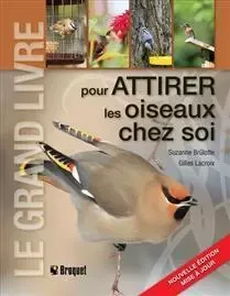 LE GRAND LIVRE POUR ATTIRER LES OISEAUX CHEZ SOI 2E ED. -  BRULOTTE SUZANNE - BROQUET