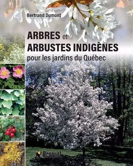 ARBRES ET ARBUSTES INDIGENES POUR LES JARDINS DU QUEBEC -  DUMONT BERTRAND - BROQUET