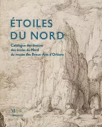 Étoiles du Nord - Catalogue des dessins des écoles du Nord du musée des Beaux-Arts d'Orléans