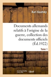 Documents allemands relatifs à l'origine de la guerre. Tome 1