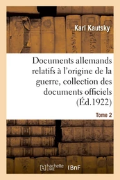 Documents allemands relatifs à l'origine de la guerre. Tome 2