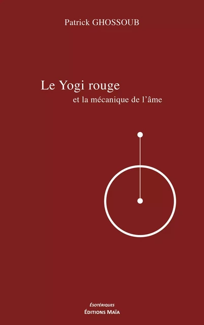 Le Yogi rouge et la mécanique de l'âme - Patrick Ghossoub - MAIA