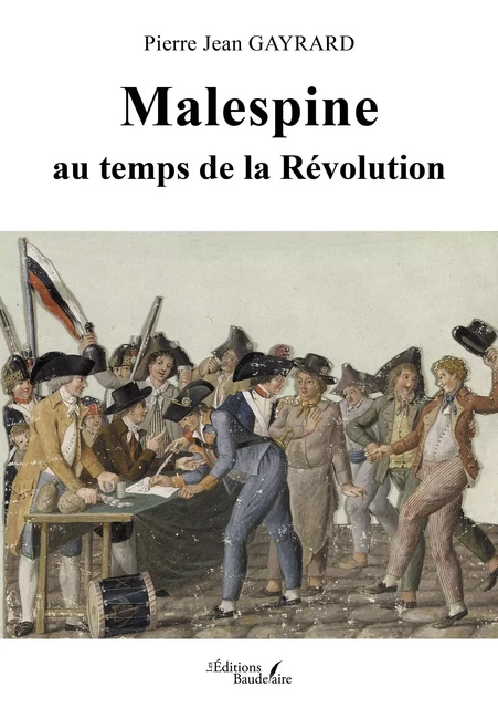 Malespine au temps de la Révolution - Pierre Jean Gayrard - BAUDELAIRE