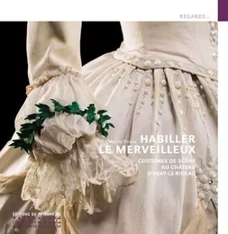 Habiller le merveilleux - Costumes de scène au château d'Azay-le-Rideau