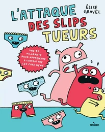 L'attaque des slips tueurs - la BD pour apprendre à combattre les fake news