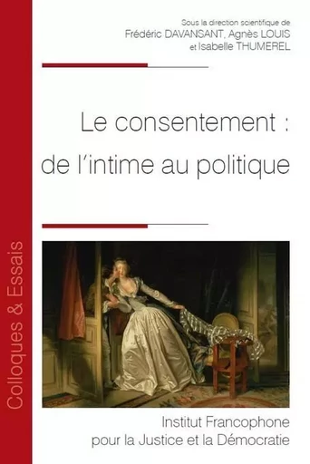 Le consentement : de l'intime au politique - Frédéric Davansant, Agnès Louis, Isabelle Thumerel - IFJD