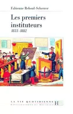 Les premiers instituteurs 1833-1882 - Fabienne Reboul-Scherrer - HACHETTE LITT.