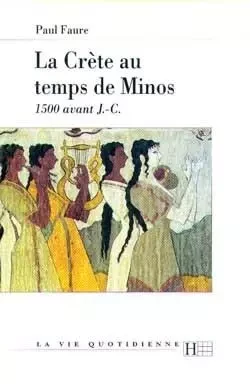 La Crète au temps de Minos 1500 avant J.-C. - Paul Faure - HACHETTE LITT.