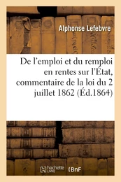 De l'emploi et du remploi en rentes sur l'État, commentaire de la loi du 2 juillet 1862