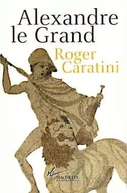 Alexandre le Grand - Roger Caratini - HACHETTE LITT.