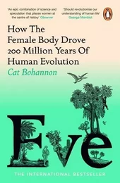 Eve : How The Female Body Drove 200 Million Years of Human Evolution /anglais