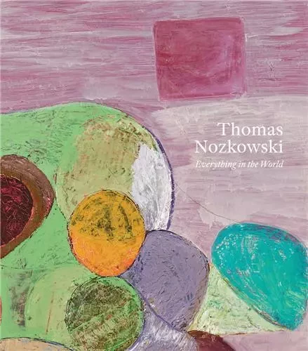 Thomas Nozkowski: Everything in the World /anglais -  NOZKOWSKI THOMAS - DAP ARTBOOK