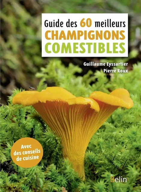 Guide des 60 meilleurs champignons comestibles - Guillaume Eyssartier, Pierre Roux - BELIN