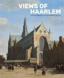 Views of Haarlem : The City Depicted in the Seventeenth Century /anglais