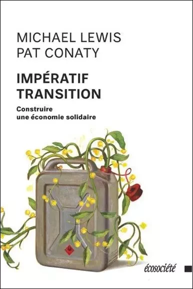 IMPERATIF TRANSITION - CONSTRUIRE UNE ECONOMIE SOLIDAIRE - Pat CONATY, Michael LEWIS - ECOSOCIETE