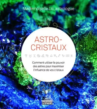 Astro-cristaux - Comment utiliser le pouvoir des astres pour maximiser l'influence de vos cristaux -  Mademoiselle Lili - Groupe ADP