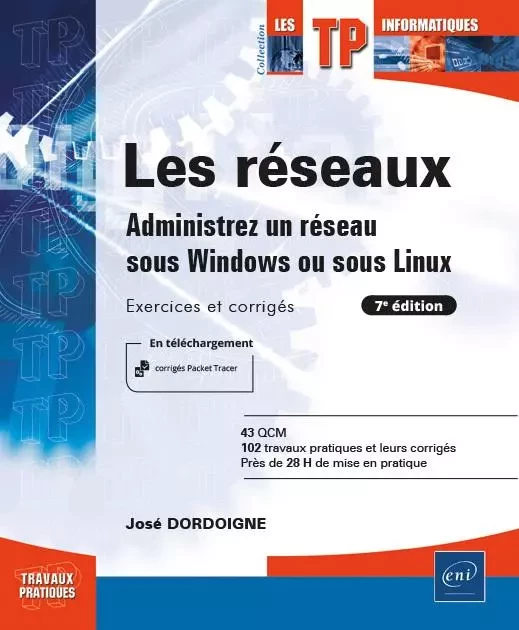 Les réseaux - Administrez un réseau sous Windows ou sous Linux : Exercices et corrigés (7e édition) - José DORDOIGNE - ENI