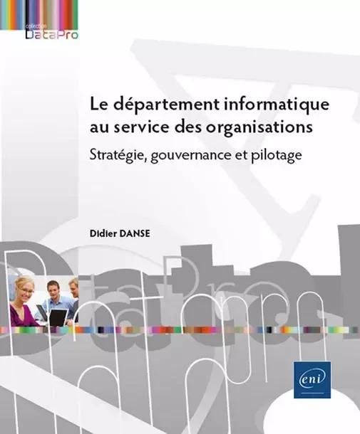 Le département informatique au service des organisations - Stratégie, gouvernance et pilotage - Didier DANSE - ENI