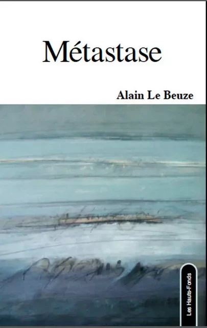 Métastase - Alain Le Beuze - HAUTS FONDS