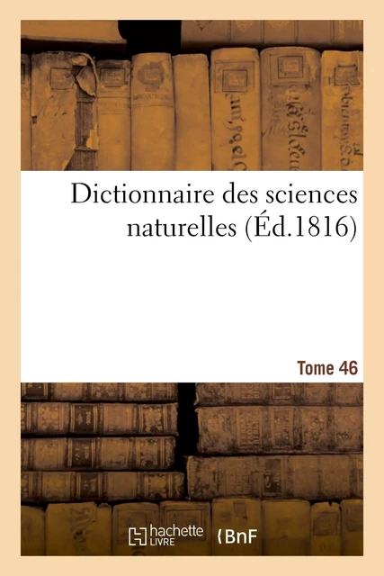 Dictionnaire des sciences naturelles. Tome 46. ROCHES-SAF - Frédéric Cuvier - HACHETTE BNF