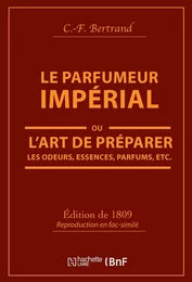 Le Parfumeur impérial, ou L'art de préparer les odeurs, essences, parfums pommades,