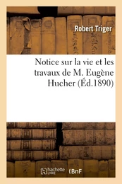 Notice sur la vie et les travaux de M. Eugène Hucher