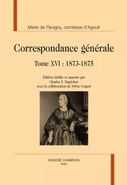 Correspondance générale. Tome 16 : 1873-1875