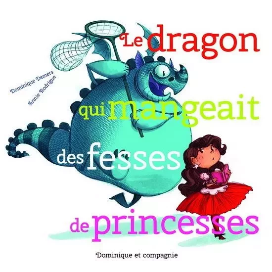 LE DRAGON QUI MANGEAIT DES FESSES DE PRINCESSES -  DEMERS DOMINIQUE - DOMINIQUE CIE