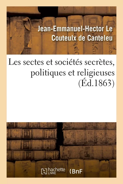 Les sectes et sociétés secrètes, politiques et religieuses - Jean-Emmanuel-Hector Le Couteulx de Canteleu - HACHETTE BNF