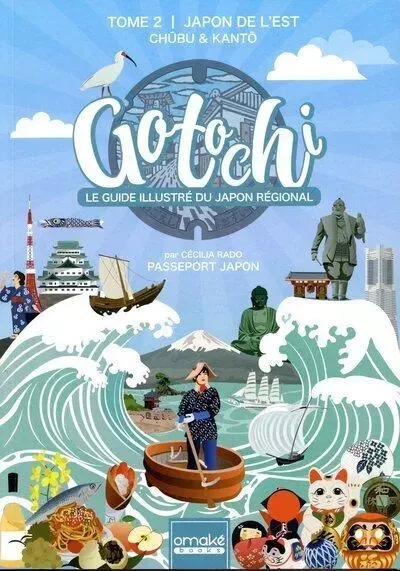 Gotochi - Le guide illustré du Japon régional - Tome 2 Japon de l'Est - Chûbu & Kantô - Cécilia Rado - Omake Books - Muziq