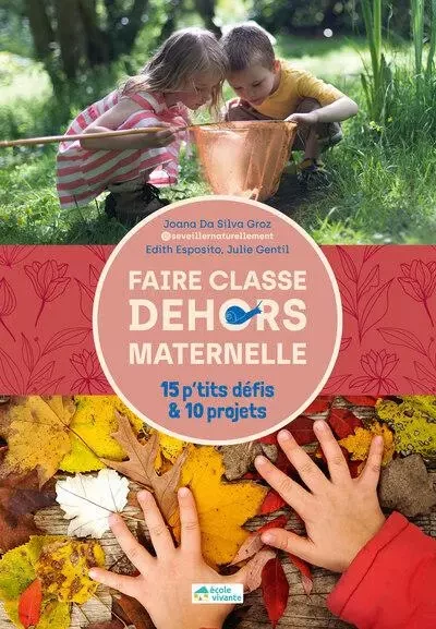 Faire classe dehors en maternelle - 15 p'tits défis & 10 projets - Joana Da Silva Groz, Edith Esposito, Julie Gentil - Retz