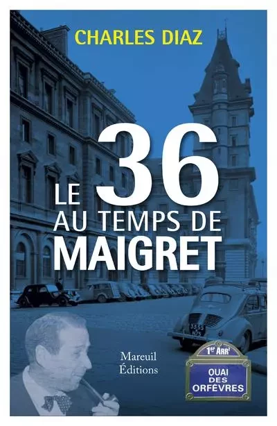 Le 36 au temps de Maigret - Charles Diaz - Mareuil Editions