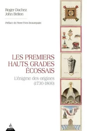 Les Premiers Hauts Grades écossais - L'énigme des origines (1730-1800)