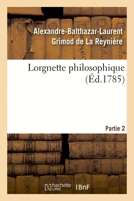 Lorgnette philosophique. Partie 2 - Alexandre-Balthazar-Laurent Grimod de La Reynière - HACHETTE BNF