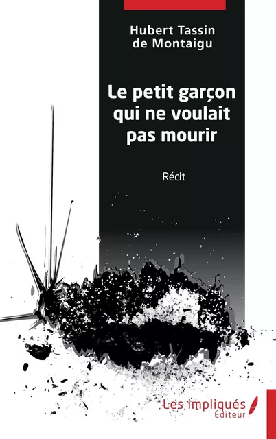 Le petit garçon qui ne voulait pas mourir - Hubert Tassin de Montaigu - Les Impliqués