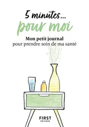 5 minutes... pour moi - Mon petit journal pour prendre soin de ma santé