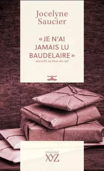 "JE N'AI JAMAIS LU BAUDELAIRE". NOUVELLE AU BOUT DU RAIL -  SAUCIER JOCELYNE - XYZ