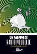 UN PARFUM DE RADIO-POUBELLE -  BONIN PIERRE-ALEXAND - BAYARD CANADA