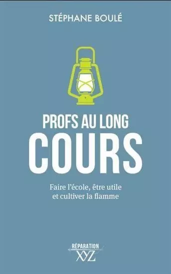 PROFS AU LONG COURS. FAIRE L'ECOLE, ETRE UTILE ET CULTIVER LA -  BOULE STEPHANE - XYZ