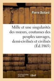 Les mille et une singularités des moeurs et coutumes des peuples sauvages, demi-civilisés