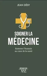 SOIGNER LA MEDECINE. RAMENER L'HUMAIN AU COEUR DE LA SANTE