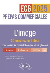 L'image. 50 œuvres en fiches pour réussir sa dissertation de culture générale - Prépas commerciales ECG / ECT 2025